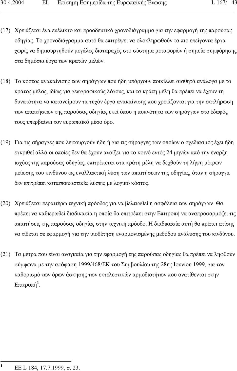 (18) Το κόστος ανακαίνισης των σηράγγων που ήδη υπάρχουν ποικίλλει αισθητά ανάλογα µε το κράτος µέλος, ιδίως για γεωγραφικούς λόγους, και τα κράτη µέλη θα πρέπει να έχουν τη δυνατότητα να κατανείµουν