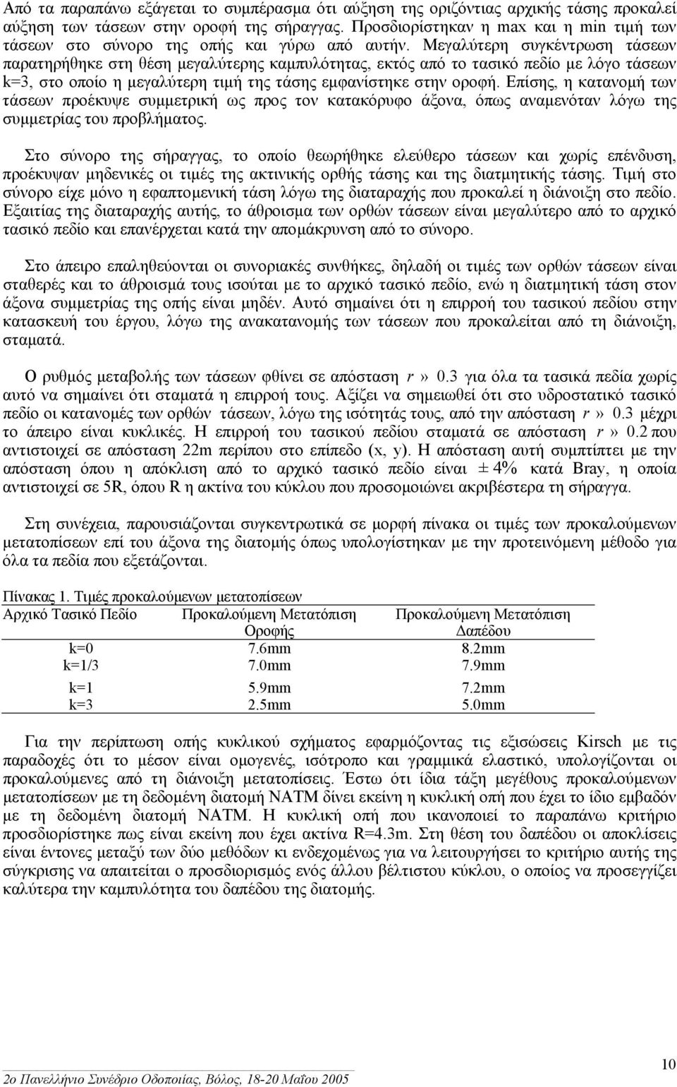 Μεγαλύτερη συγκέντρωση τάσεων παρατηρήθηκε στη θέση µεγαλύτερης καµπυλότητας, εκτός από το τασικό πεδίο µε λόγο τάσεων k=3, στο οποίο η µεγαλύτερη τιµή της τάσης εµφανίστηκε στην οροφή.