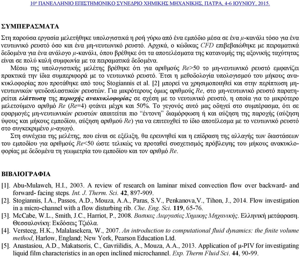 πειραματικά δεδομένα. Μέσω της υπολογιστικής μελέτης βρέθηκε ότι για αριθμούς Re>5 το μη-νευτωνικό ρευστό εμφανίζει πρακτικά την ίδια συμπεριφορά με το νευτωνικό ρευστό.