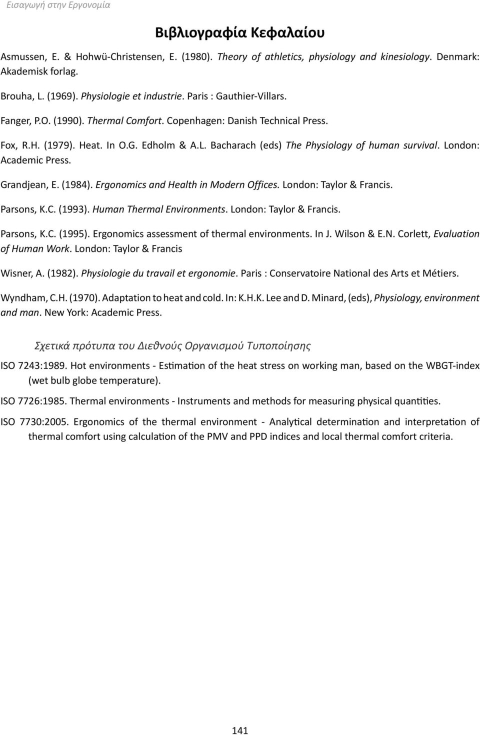 London: Academic Press. Grandjean, E. (1984). Ergonomics and Health in Modern Offices. London: Taylor & Francis. Parsons, K.C. (1993). Human Thermal Environments. London: Taylor & Francis. Parsons, K.C. (1995).