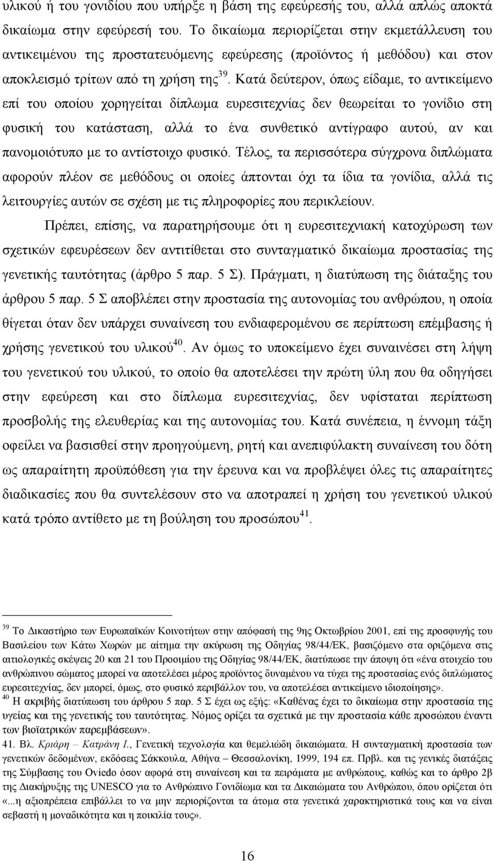 Κατά δεύτερον, όπως είδαµε, το αντικείµενο επί του οποίου χορηγείται δίπλωµα ευρεσιτεχνίας δεν θεωρείται το γονίδιο στη φυσική του κατάσταση, αλλά το ένα συνθετικό αντίγραφο αυτού, αν και