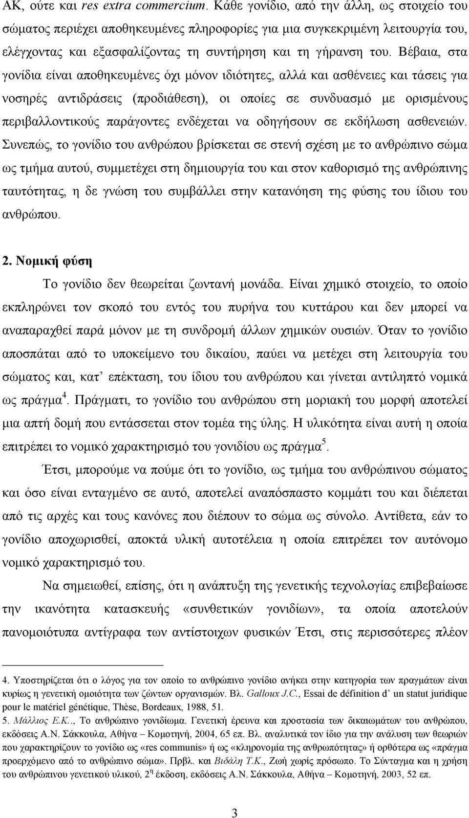 Βέβαια, στα γονίδια είναι αποθηκευµένες όχι µόνον ιδιότητες, αλλά και ασθένειες και τάσεις για νοσηρές αντιδράσεις (προδιάθεση), οι οποίες σε συνδυασµό µε ορισµένους περιβαλλοντικούς παράγοντες