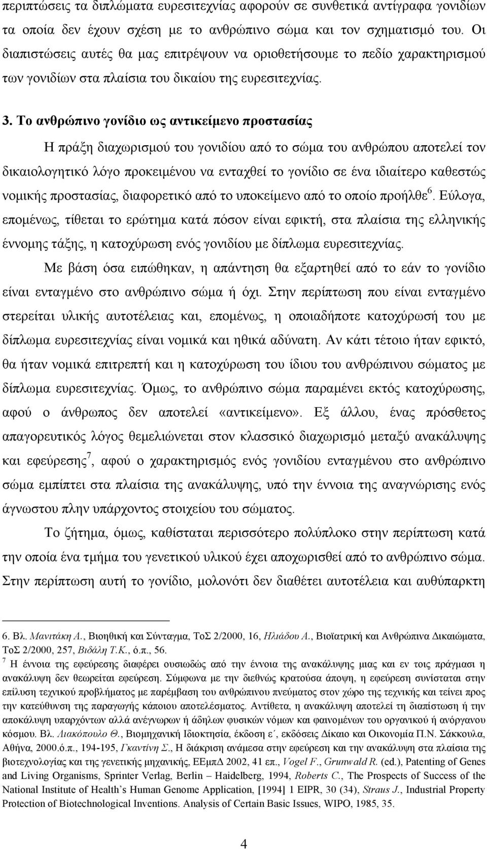 Το ανθρώπινο γονίδιο ως αντικείµενο προστασίας Η πράξη διαχωρισµού του γονιδίου από το σώµα του ανθρώπου αποτελεί τον δικαιολογητικό λόγο προκειµένου να ενταχθεί το γονίδιο σε ένα ιδιαίτερο καθεστώς