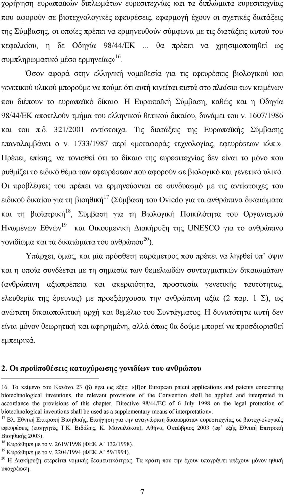 Όσον αφορά στην ελληνική νοµοθεσία για τις εφευρέσεις βιολογικού και γενετικού υλικού µπορούµε να πούµε ότι αυτή κινείται πιστά στο πλαίσιο των κειµένων που διέπουν το ευρωπαϊκό δίκαιο.