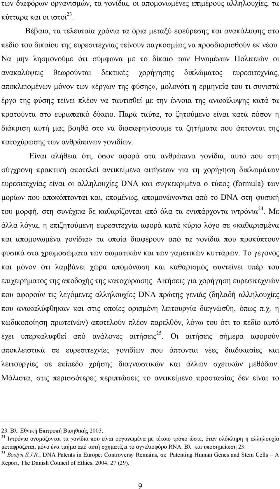 Να µην λησµονούµε ότι σύµφωνα µε το δίκαιο των Ηνωµένων Πολιτειών οι ανακαλύψεις θεωρούνται δεκτικές χορήγησης διπλώµατος ευρεσιτεχνίας, αποκλειοµένων µόνον των «έργων της φύσης», µολονότι η ερµηνεία