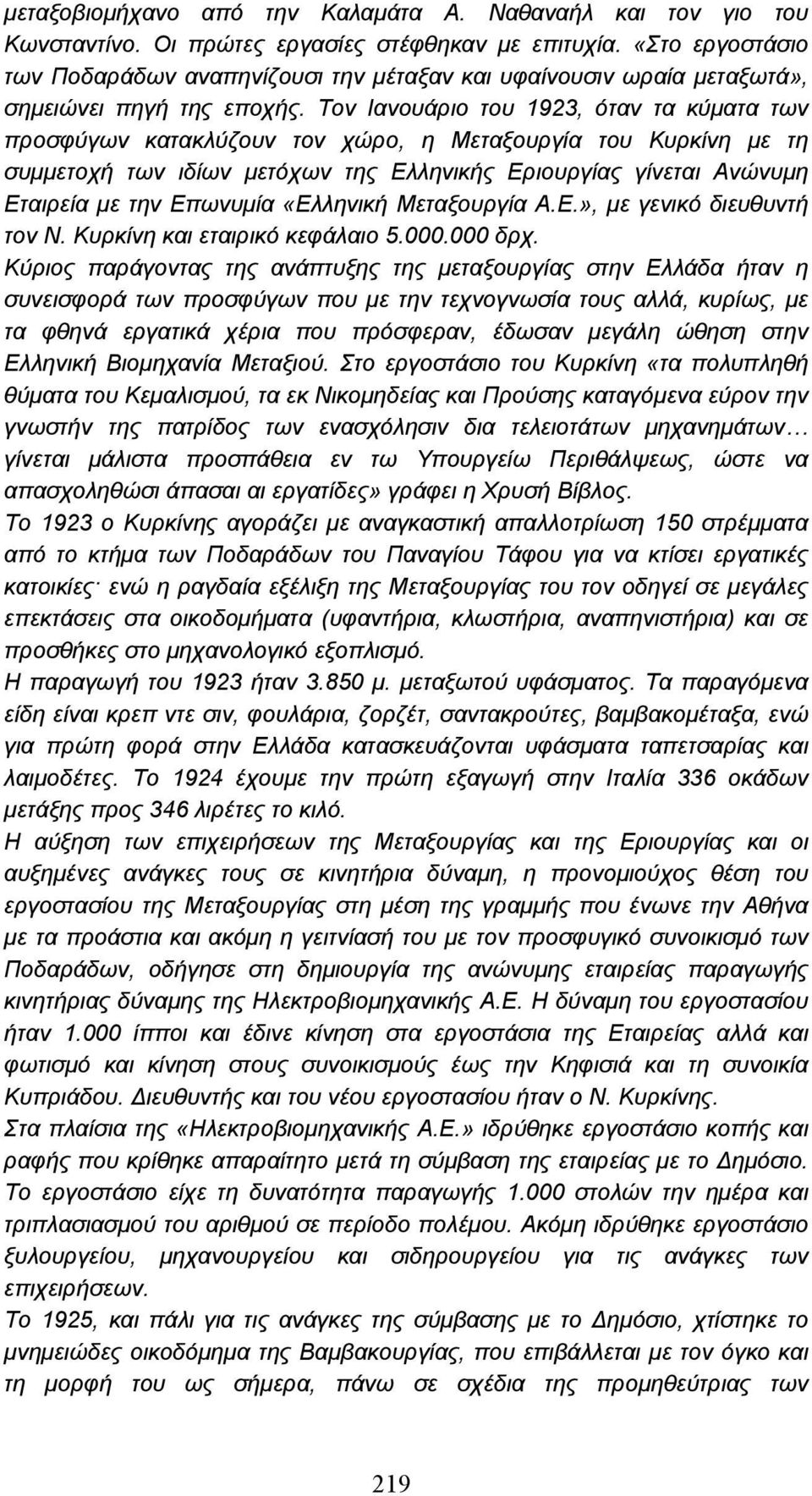 Τον Ιανουάριο του 1923, όταν τα κύµατα των προσφύγων κατακλύζουν τον χώρο, η Μεταξουργία του Κυρκίνη µε τη συµµετοχή των ιδίων µετόχων της Ελληνικής Εριουργίας γίνεται Ανώνυµη Εταιρεία µε την