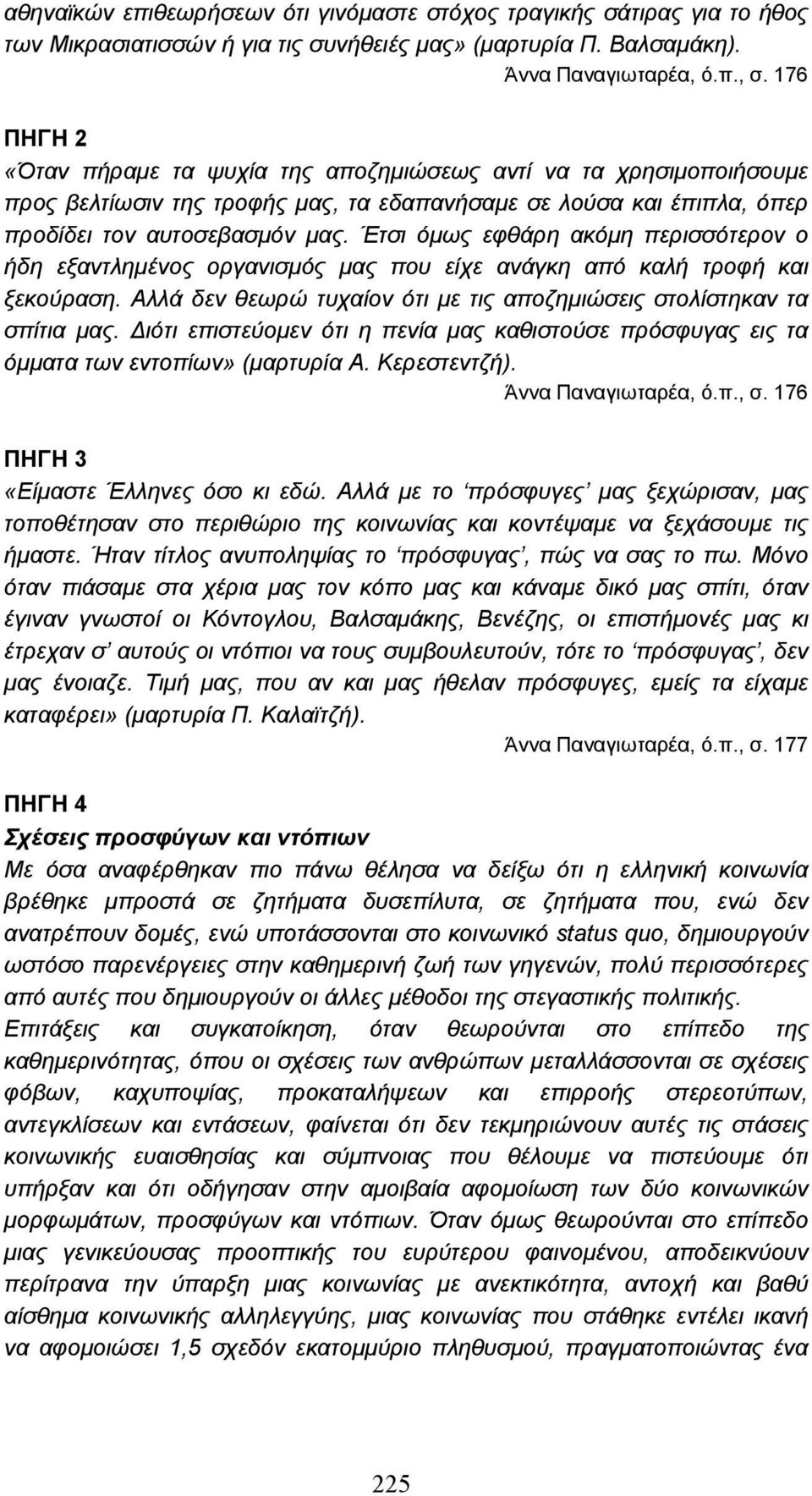 Έτσι όµως εφθάρη ακόµη περισσότερον ο ήδη εξαντληµένος οργανισµός µας που είχε ανάγκη από καλή τροφή και ξεκούραση. Αλλά δεν θεωρώ τυχαίον ότι µε τις αποζηµιώσεις στολίστηκαν τα σπίτια µας.