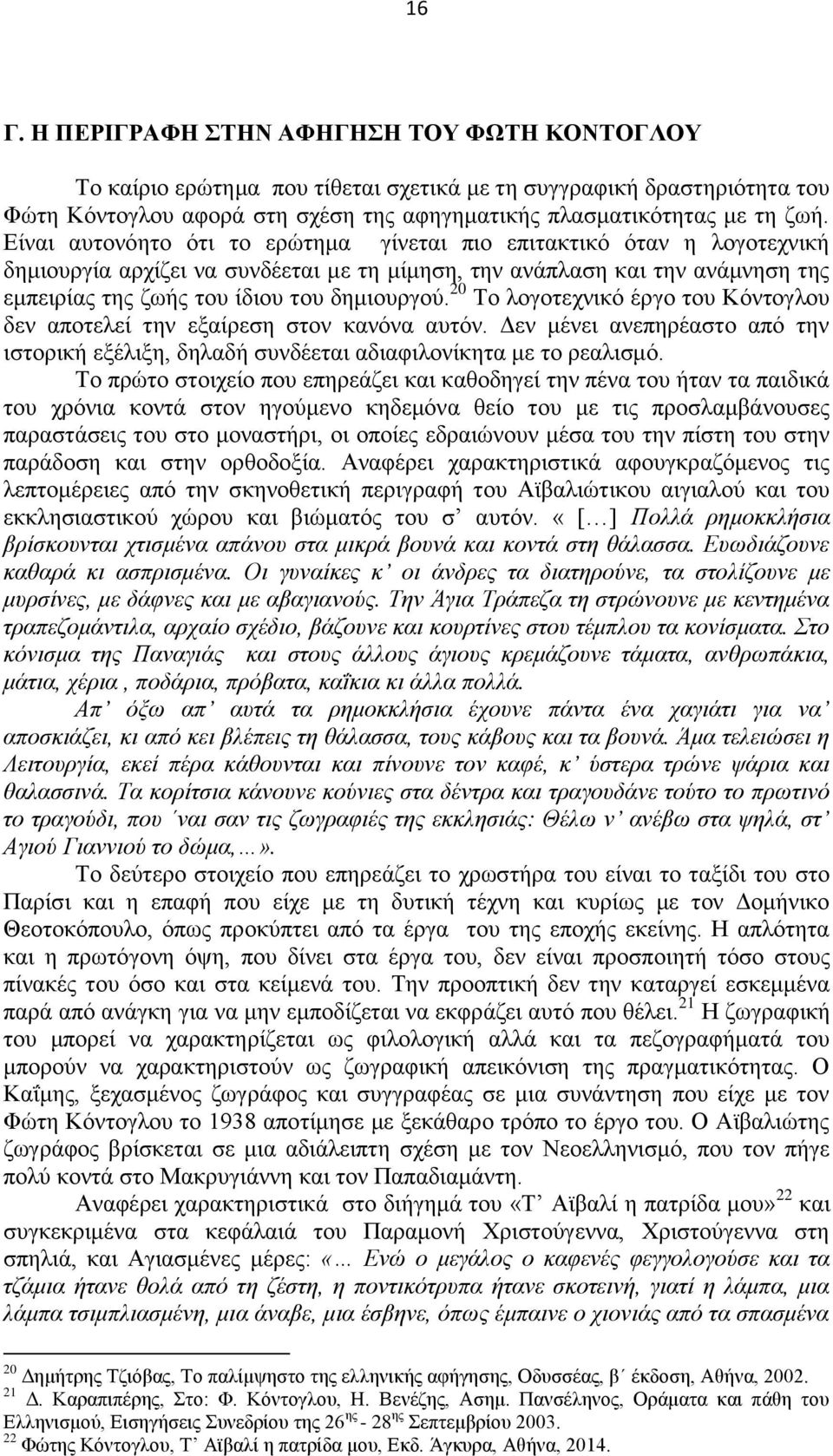 20 Το λογοτεχνικό έργο του Κόντογλου δεν αποτελεί την εξαίρεση στον κανόνα αυτόν. Δεν μένει ανεπηρέαστο από την ιστορική εξέλιξη, δηλαδή συνδέεται αδιαφιλονίκητα με το ρεαλισμό.