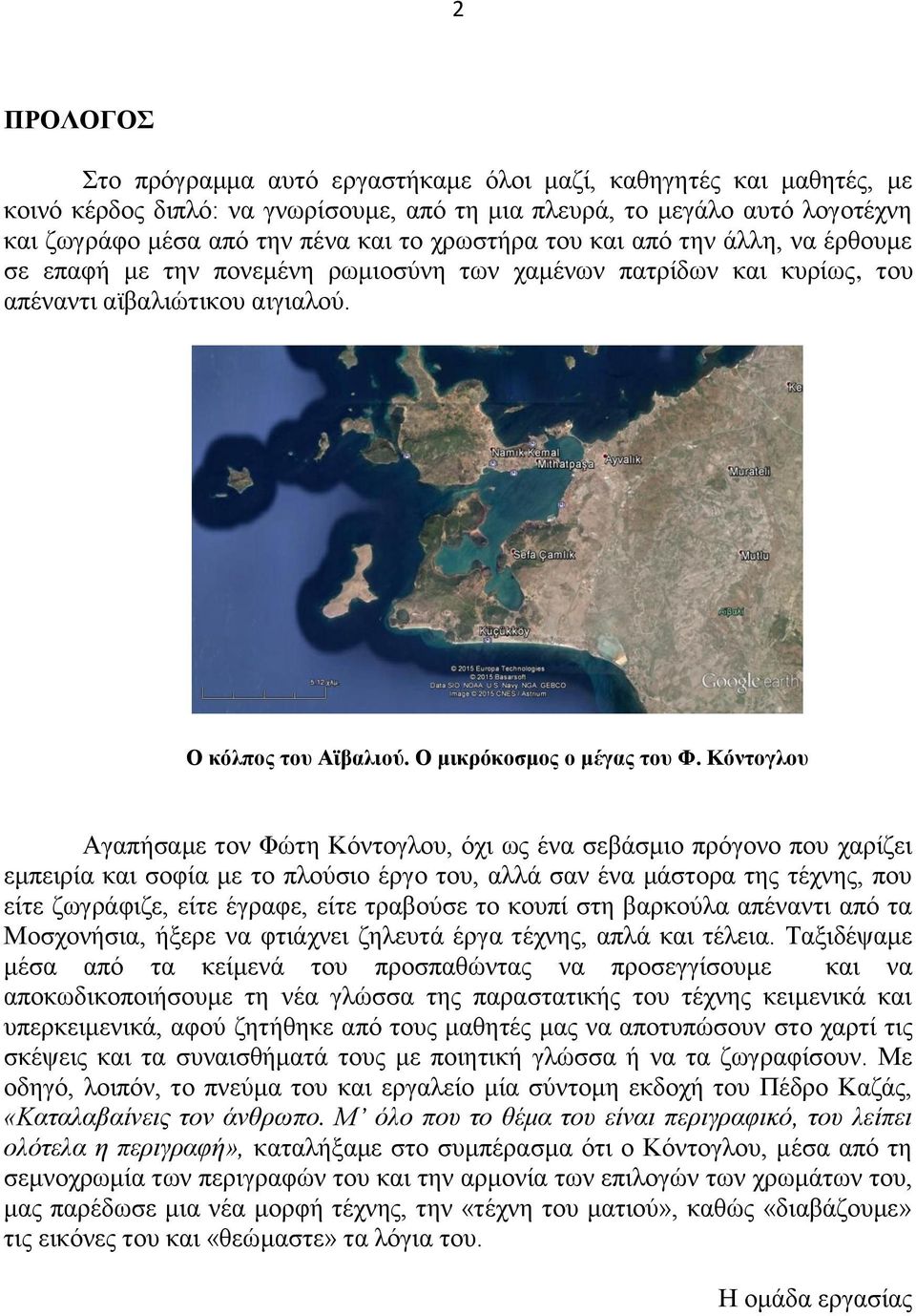 Κόντογλου Αγαπήσαμε τον Φώτη Κόντογλου, όχι ως ένα σεβάσμιο πρόγονο που χαρίζει εμπειρία και σοφία με το πλούσιο έργο του, αλλά σαν ένα μάστορα της τέχνης, που είτε ζωγράφιζε, είτε έγραφε, είτε