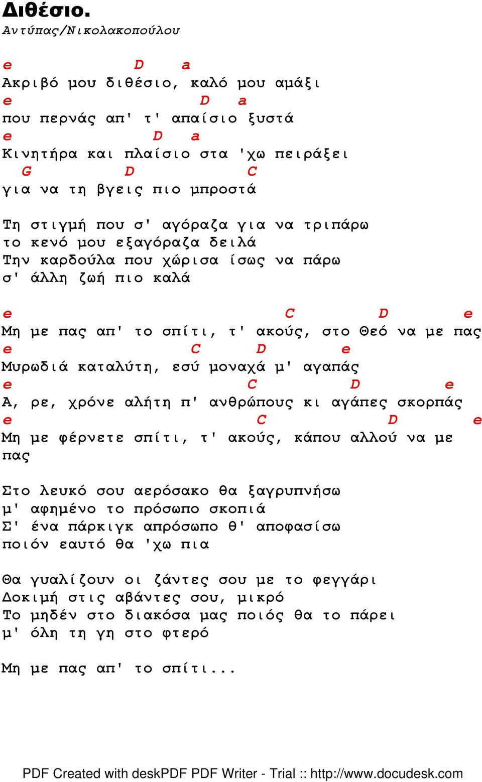 αγόραζα για να τριπάρω το κενό µου εξαγόραζα δειλά Την καρδούλα που χώρισα ίσως να πάρω σ' άλλη ζωή πιο καλά e C D e Μη µε πας απ' το σπίτι, τ' ακούς, στο Θεό να µε πας e C D e Μυρωδιά καταλύτη, εσύ