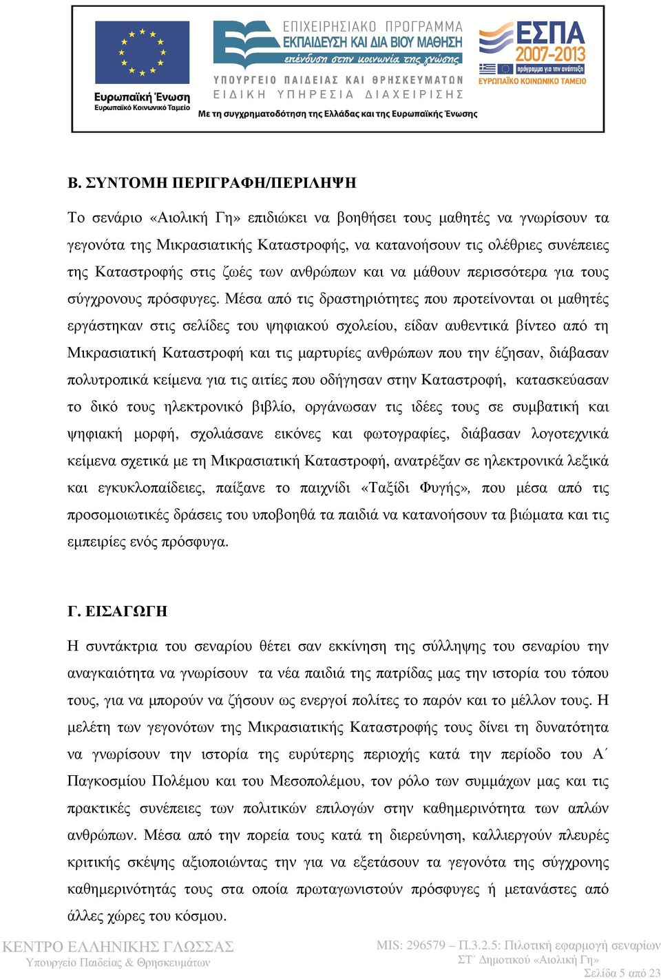 Μέσα από τις δραστηριότητες που προτείνονται οι µαθητές εργάστηκαν στις σελίδες του ψηφιακού σχολείου, είδαν αυθεντικά βίντεο από τη Μικρασιατική Καταστροφή και τις µαρτυρίες ανθρώπων που την έζησαν,