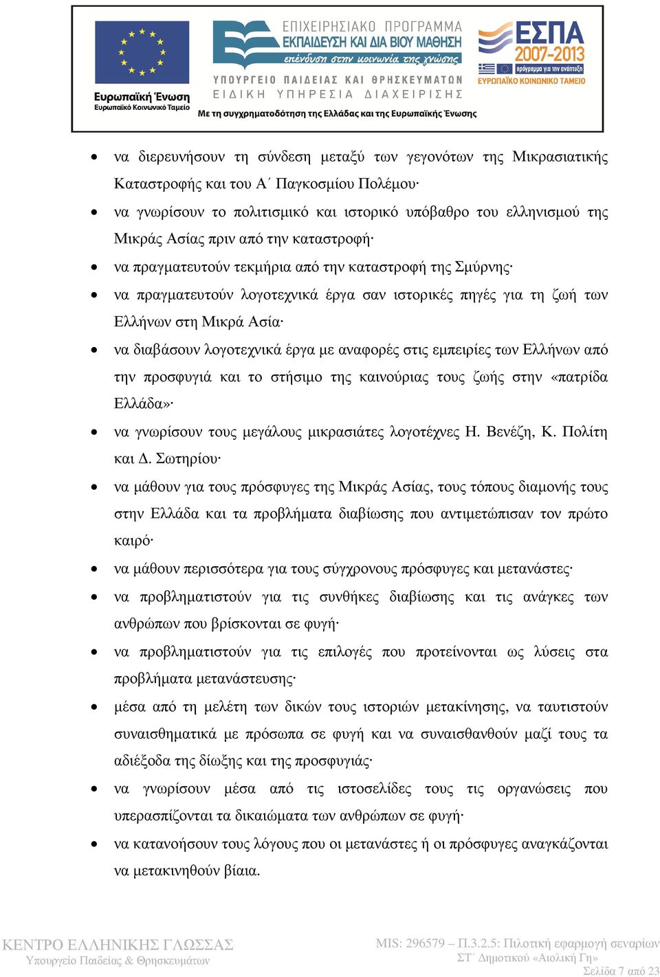 αναφορές στις εµπειρίες των Ελλήνων από την προσφυγιά και το στήσιµο της καινούριας τους ζωής στην «πατρίδα Ελλάδα» να γνωρίσουν τους µεγάλους µικρασιάτες λογοτέχνες Η. Βενέζη, Κ. Πολίτη και.