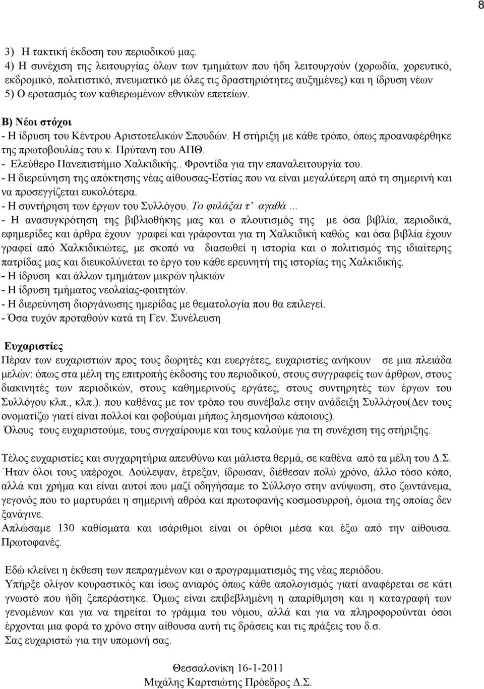 καθιερωμένων εθνικών επετείων. Β) Νέοι στόχοι - Η ίδρυση του Κέντρου Αριστοτελικών Σπουδών. Η στήριξη με κάθε τρόπο, όπως προαναφέρθηκε της πρωτοβουλίας του κ. Πρύτανη του ΑΠΘ.