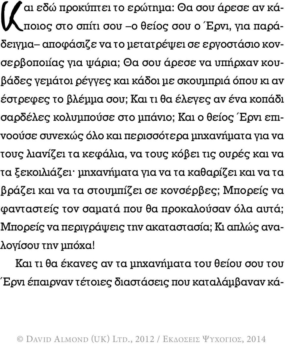 µηχανήµατα για να τους λιανίζει τα κεφάλια, να τους κόβει τις ουρές και να τα ξεκοιλιάζει^ µηχανήµατα για να τα καθαρίζει και να τα βράζει και να τα στουµπίζει σε κονσέρβες; Μπορείς να φανταστείς τον