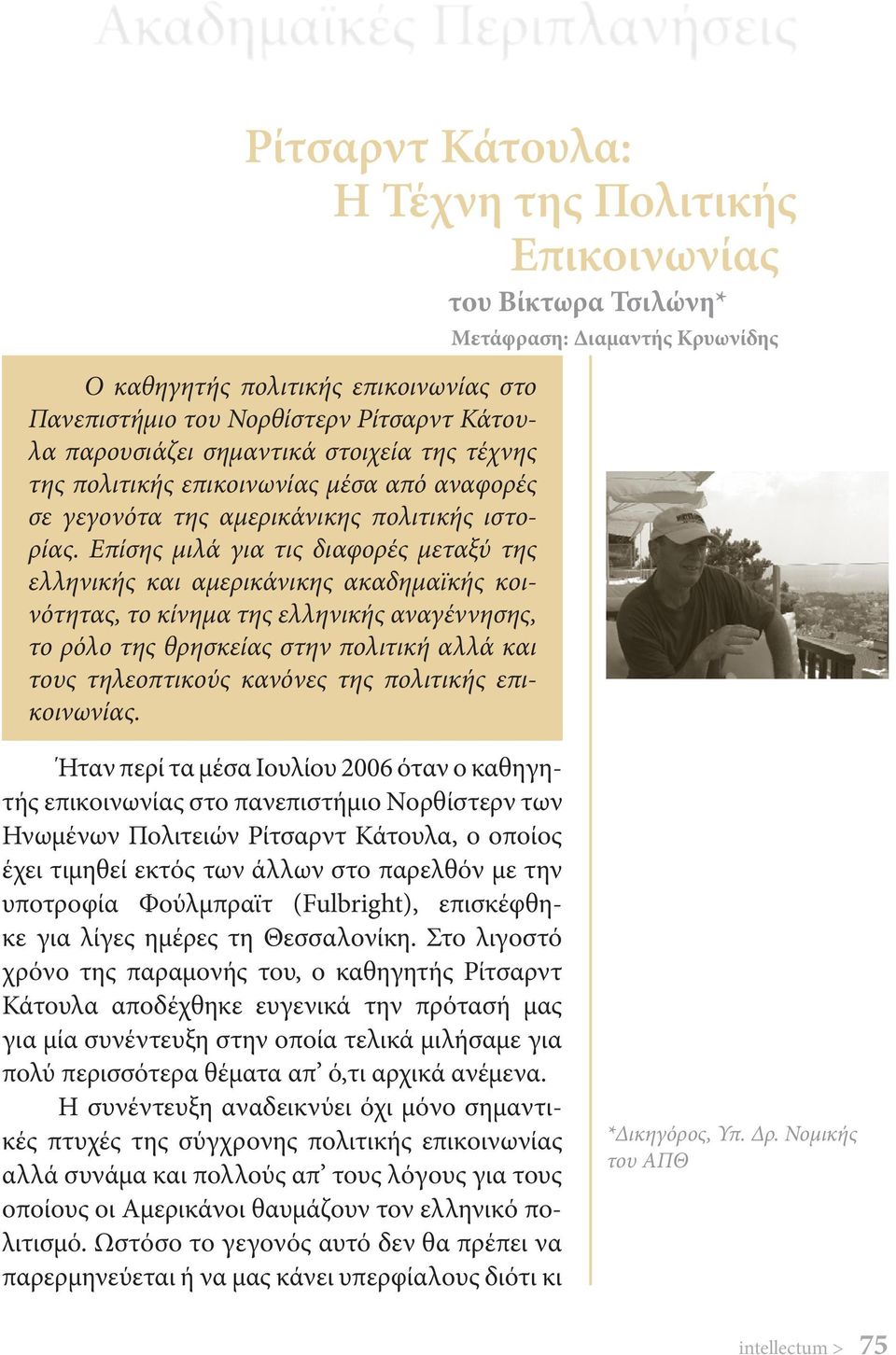 Επίσης μιλά για τις διαφορές μεταξύ της ελληνικής και αμερικάνικης ακαδημαϊκής κοινότητας, το κίνημα της ελληνικής αναγέννησης, το ρόλο της θρησκείας στην πολιτική αλλά και τους τηλεοπτικούς κανόνες