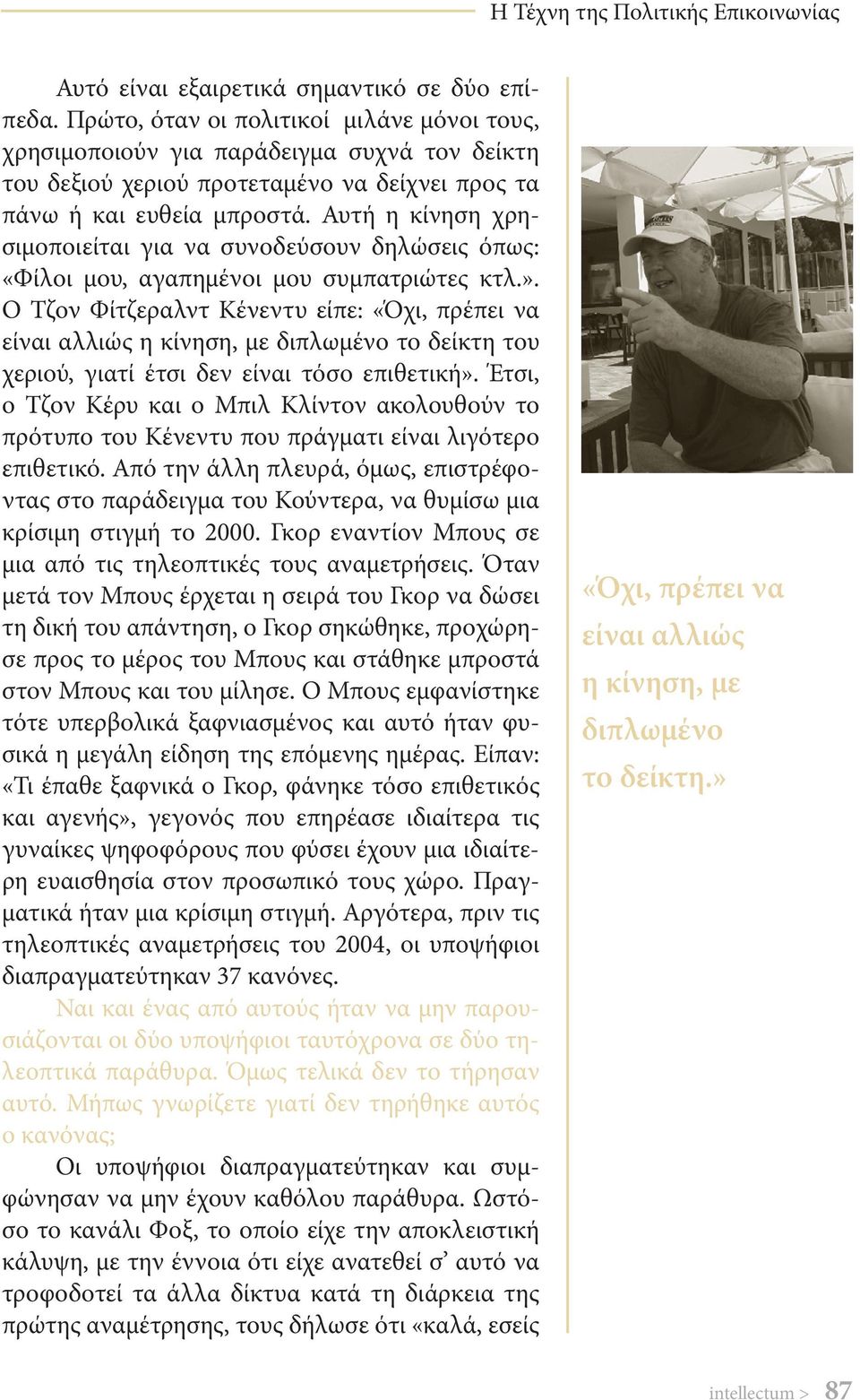 Αυτή η κίνηση χρησιμοποιείται για να συνοδεύσουν δηλώσεις όπως: «Φίλοι μου, αγαπημένοι μου συμπατριώτες κτλ.».