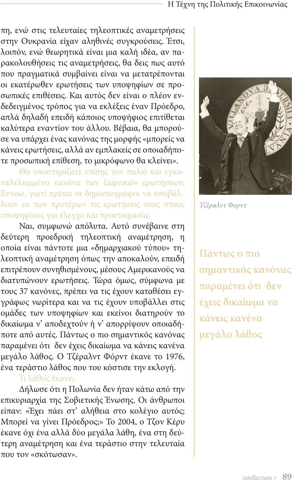 προσωπικές επιθέσεις. Και αυτός δεν είναι ο πλέον ενδεδειγμένος τρόπος για να εκλέξεις έναν Πρόεδρο, απλά δηλαδή επειδή κάποιος υποψήφιος επιτίθεται καλύτερα εναντίον του άλλου.