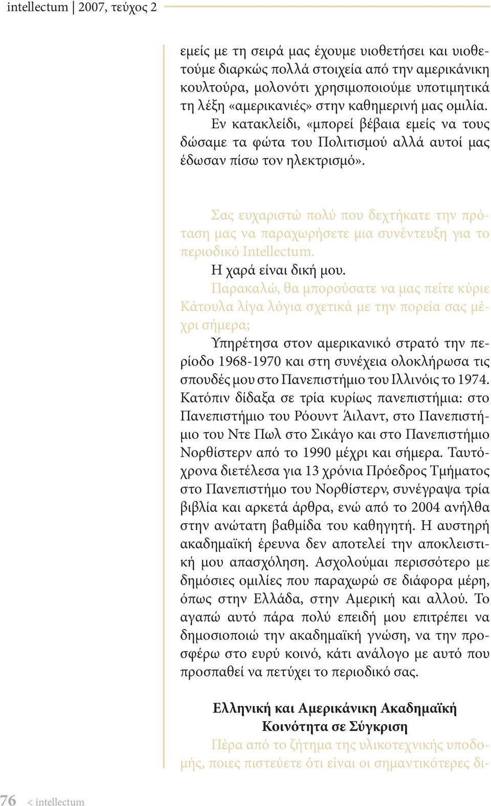 Σας ευχαριστώ πολύ που δεχτήκατε την πρόταση μας να παραχωρήσετε μια συνέντευξη για το περιοδικό Intellectum. Η χαρά είναι δική μου.