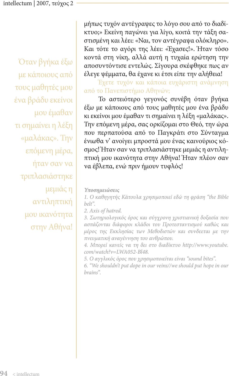 μήπως τυχόν αντέγραψες το λόγο σου από το διαδίκτυο;» Εκείνη παγώνει για λίγο, κοιτά την τάξη σαστισμένη και λέει: «Ναι, τον αντέγραψα ολόκληρο». Και τότε το αγόρι της λέει: «Έχασες!». Ήταν τόσο κοντά στη νίκη, αλλά αυτή η τυχαία ερώτηση την αποσυντόντισε εντελώς.