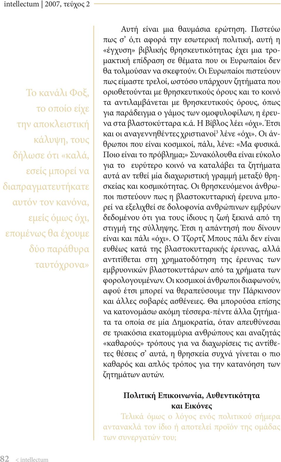 Πιστεύω πως σ ό,τι αφορά την εσωτερική πολιτική, αυτή η «έγχυση» βιβλικής θρησκευτικότητας έχει μια τρομακτική επίδραση σε θέματα που οι Ευρωπαίοι δεν θα τολμούσαν να σκεφτούν.