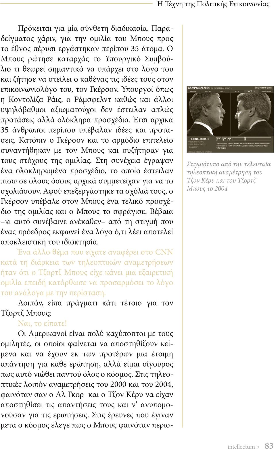 Υπουργοί όπως η Κοντολίζα Ράις, ο Ράμσφελντ καθώς και άλλοι υψηλόβαθμοι αξιωματούχοι δεν έστειλαν απλώς προτάσεις αλλά ολόκληρα προσχέδια. Έτσι αρχικά 35 άνθρωποι περίπου υπέβαλαν ιδέες και προτάσεις.