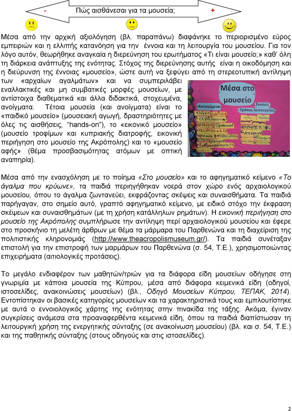 Στόχος της διερεύνησης αυτής είναι η οικοδόμηση και η διεύρυνση της έννοιας «μουσείο», ώστε αυτή να ξεφύγει από τη στερεοτυπική αντίληψη των «αρχαίων αγαλμάτων» και να συμπεριλάβει εναλλακτικές και