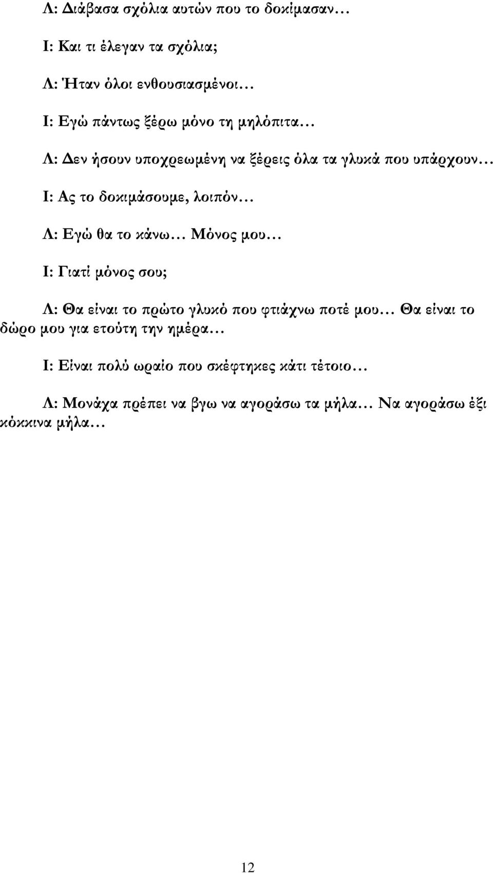 κάνω Κόνος μου Η: Αιατί μόνος σου; Ι: Ζα είναι το πρώτο γλυκό που φτιάχνω ποτέ μου Ζα είναι το δώρο μου για ετούτη την