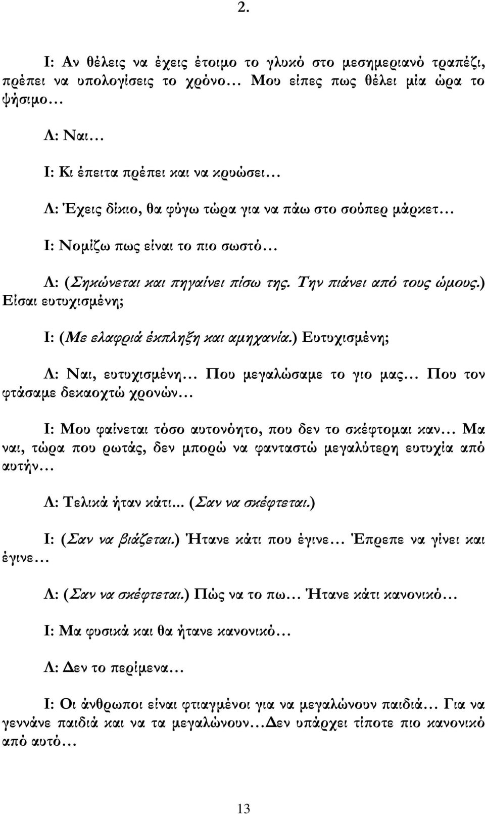 ) Γυτυχισμένη; Ι: Λαι, ευτυχισμένη Ξου μεγαλώσαμε το γιο μας Ξου τον φτάσαμε δεκαοχτώ χρονών Η: Κου φαίνεται τόσο αυτονόητο, που δεν το σκέφτομαι καν Κα ναι, τώρα που ρωτάς, δεν μπορώ να φανταστώ