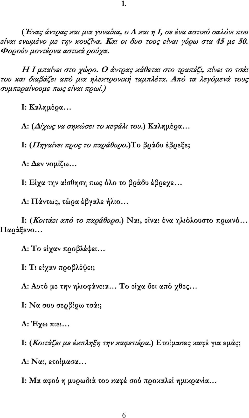 ) Θαλημέρα Η: (Ξηγαίνει προς το παράθυρο.)ρο βράδυ έβρεξε; Ι: Βεν νομίζω Η: Γίχα την αίσθηση πως όλο το βράδυ έβρεχε Ι: Ξάντως, τώρα έβγαλε ήλιο Η: (Θοιτάει από το παράθυρο.