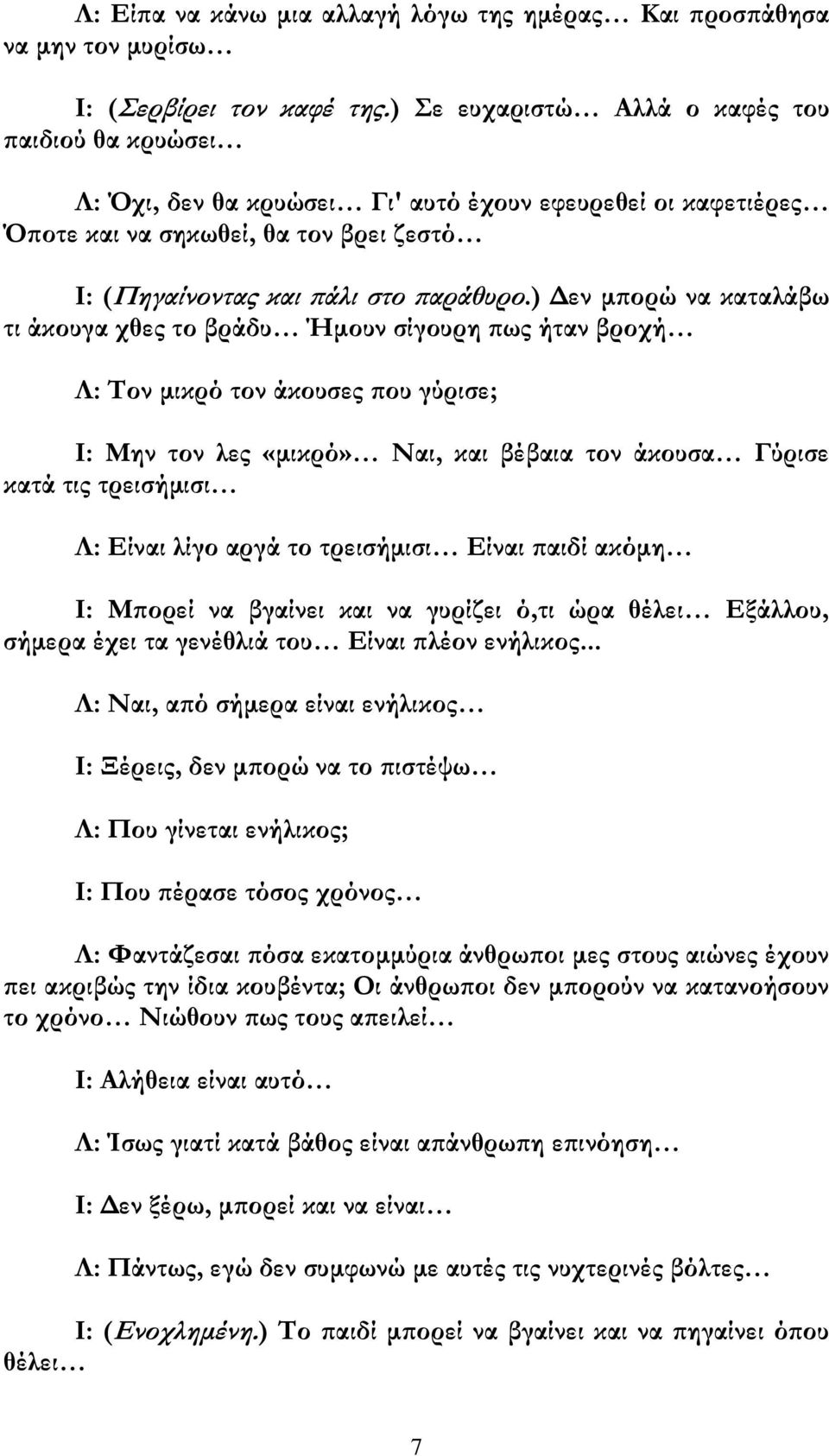 ) Βεν μπορώ να καταλάβω τι άκουγα χθες το βράδυ Ήμουν σίγουρη πως ήταν βροχή Ι: Ρον μικρό τον άκουσες που γύρισε; Η: Κην τον λες «μικρό» Λαι, και βέβαια τον άκουσα Αύρισε κατά τις τρεισήμισι Ι: Γίναι