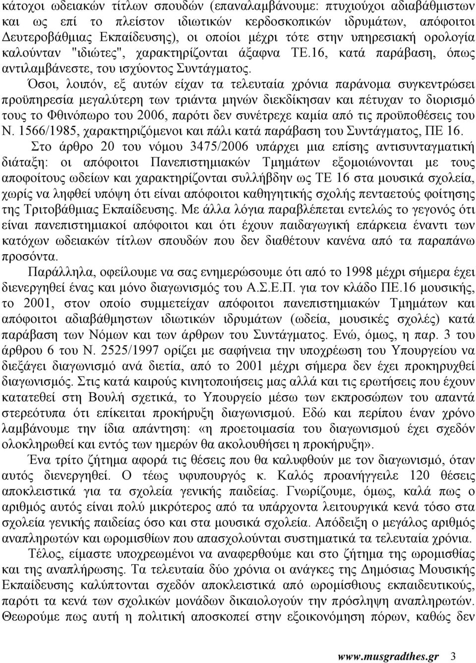 Όσοι, λοιπόν, εξ αυτών είχαν τα τελευταία χρόνια παράνομα συγκεντρώσει προϋπηρεσία μεγαλύτερη των τριάντα μηνών διεκδίκησαν και πέτυχαν το διορισμό τους το Φθινόπωρο του 2006, παρότι δεν συνέτρεχε