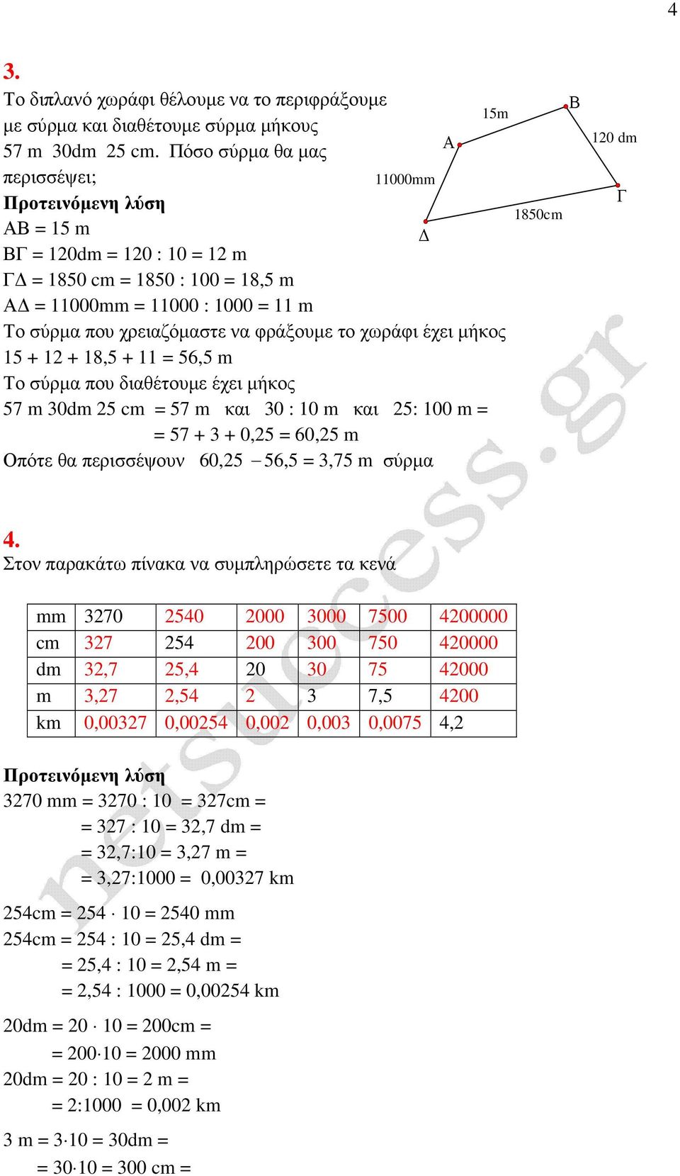 µήκος 15 + 12 + 18,5 + 11 = 56,5 m Το σύρµα που διαθέτουµε έχει µήκος 57 m 30dm 25 cm = 57 m και 30 : 10 m και 25: 100 m = = 57 + 3 + 0,25 = 60,25 m Οπότε θα περισσέψουν 60,25 56,5 = 3,75 m σύρµα