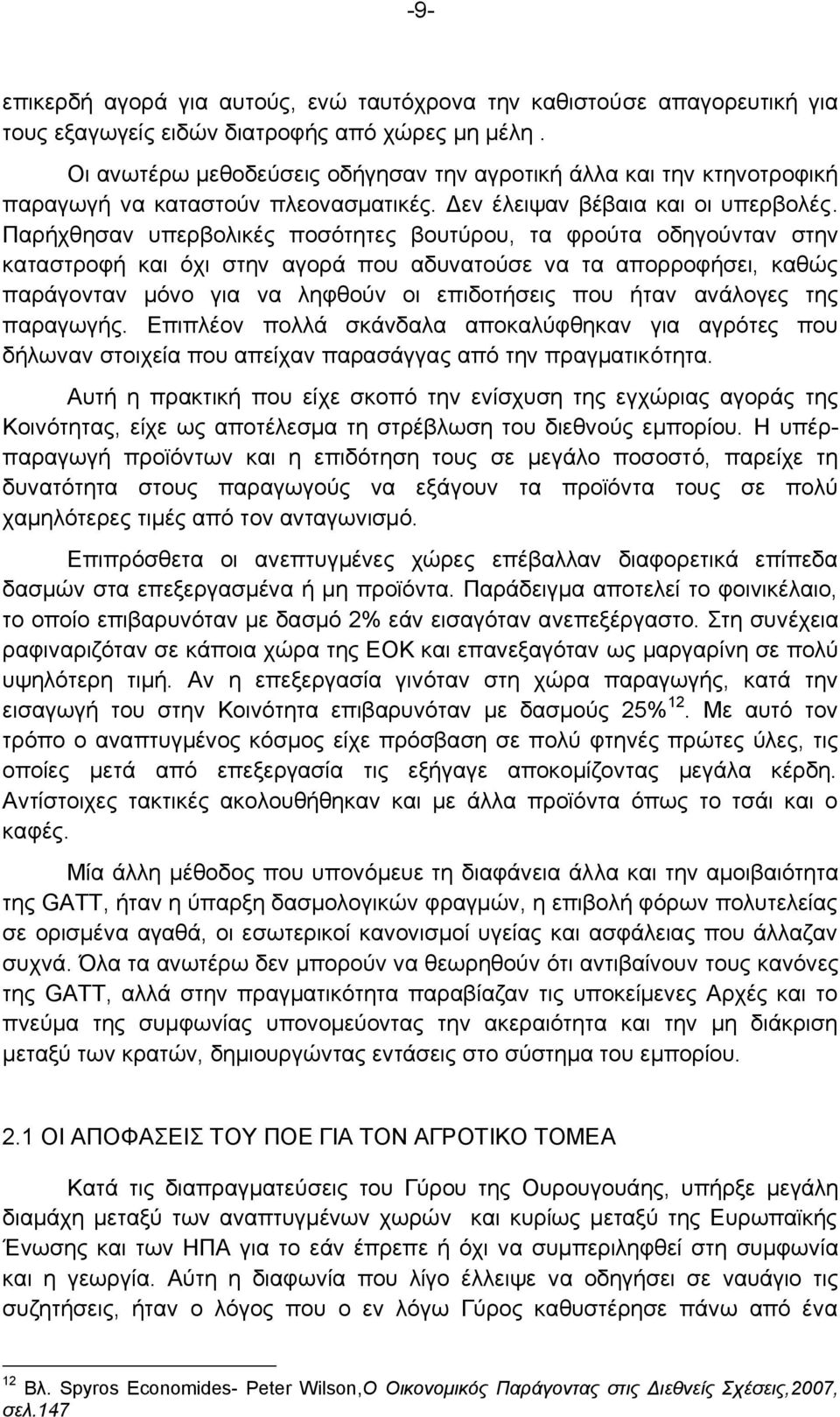 Παρήχθησαν υπερβολικές ποσότητες βουτύρου, τα φρούτα οδηγούνταν στην καταστροφή και όχι στην αγορά που αδυνατούσε να τα απορροφήσει, καθώς παράγονταν μόνο για να ληφθούν οι επιδοτήσεις που ήταν