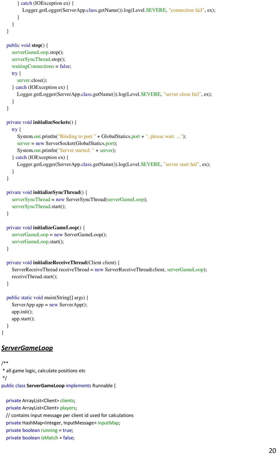 SEVERE, "server close fail", ex); private void initializesockets() { System.out.println("Binding to port " + GlobalStatics.port + ", please wait..."); server = new ServerSocket(GlobalStatics.