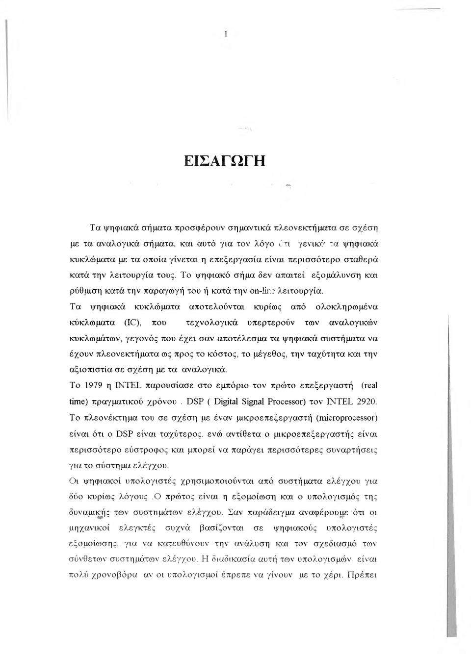 Τα ψηφιακά κυκλώματα αποτελούνται κυρίως από ολοκληρωμένα κυκλώματα (1C), που τεχνολογικά υπερτερούν των αναλογικών κυκλωμάτων, γεγονός που έχει σαν αποτέλεσμα τα ψηφιακά συστήματα να έχουν