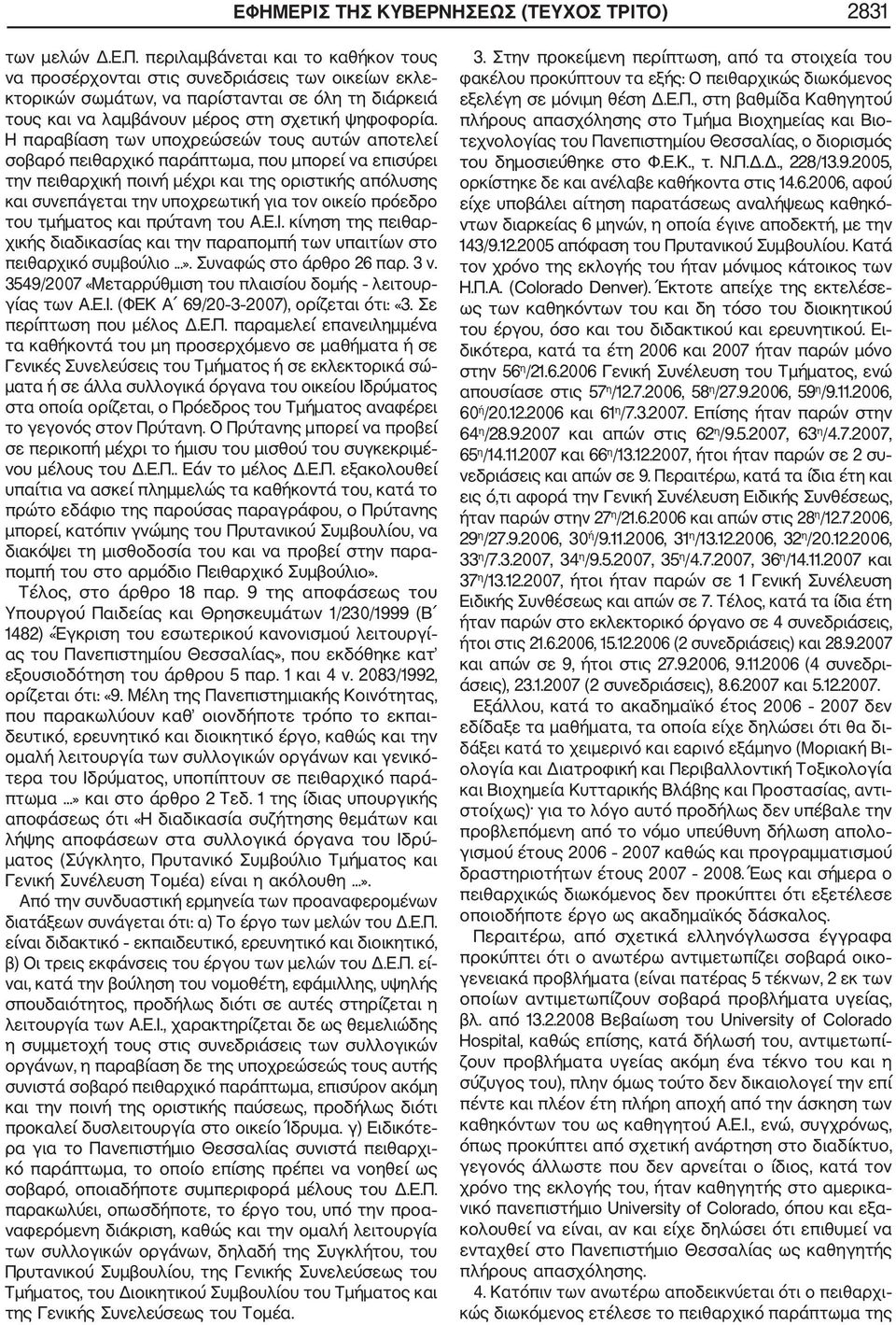 Η παραβίαση των υποχρεώσεών τους αυτών αποτελεί σοβαρό πειθαρχικό παράπτωμα, που μπορεί να επισύρει την πειθαρχική ποινή μέχρι και της οριστικής απόλυσης και συνεπάγεται την υποχρεωτική για τον