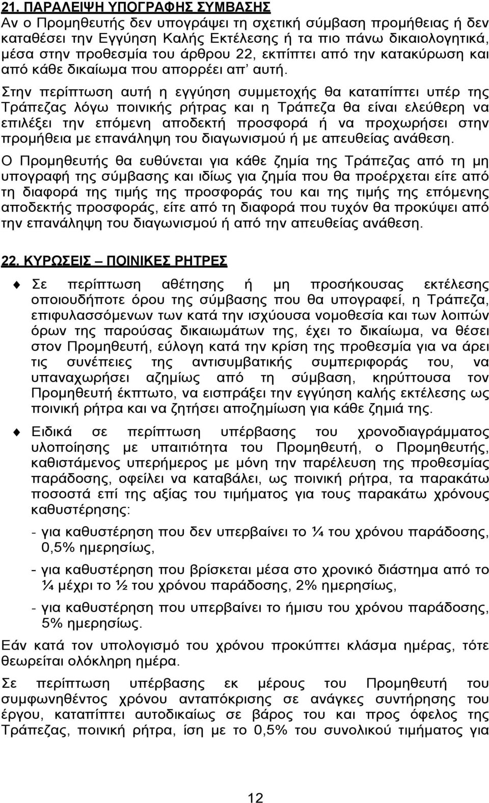 Στην περίπτωση αυτή η εγγύηση συμμετοχής θα καταπίπτει υπέρ της Τράπεζας λόγω ποινικής ρήτρας και η Τράπεζα θα είναι ελεύθερη να επιλέξει την επόμενη αποδεκτή προσφορά ή να προχωρήσει στην προμήθεια