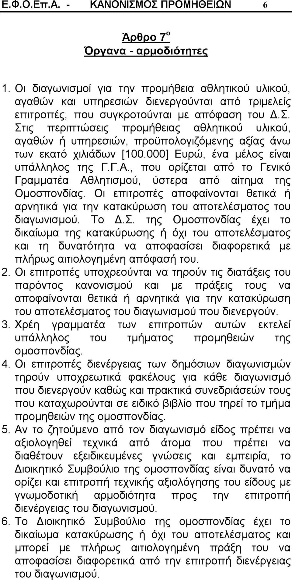 Στις περιπτώσεις προμήθειας αθλητικού υλικού, αγαθών ή υπηρεσιών, προϋπολογιζόμενης αξίας άνω των εκατό χιλιάδων [100.000] Ευρώ, ένα μέλος είναι υπάλληλος της Γ.Γ.Α.
