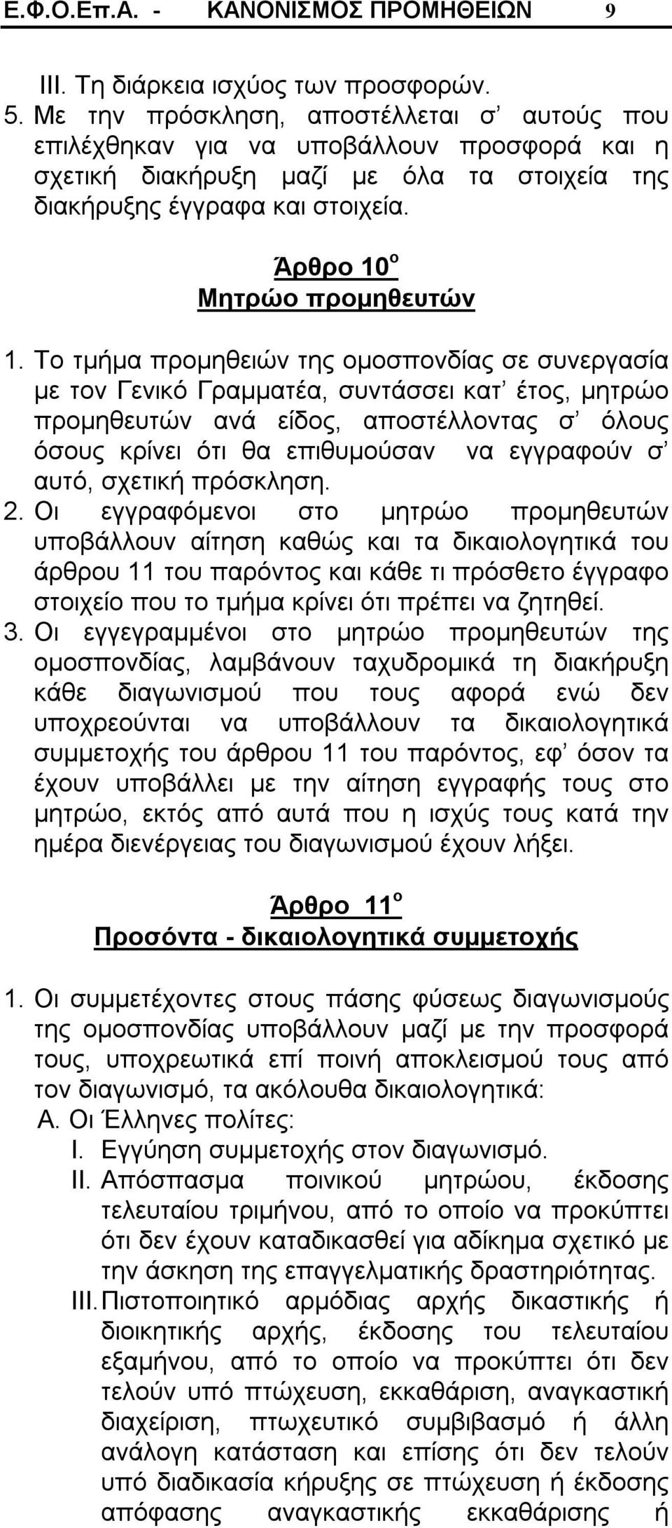 Το τμήμα προμηθειών της ομοσπονδίας σε συνεργασία με τον Γενικό Γραμματέα, συντάσσει κατ έτος, μητρώο προμηθευτών ανά είδος, αποστέλλοντας σ όλους όσους κρίνει ότι θα επιθυμούσαν να εγγραφούν σ αυτό,