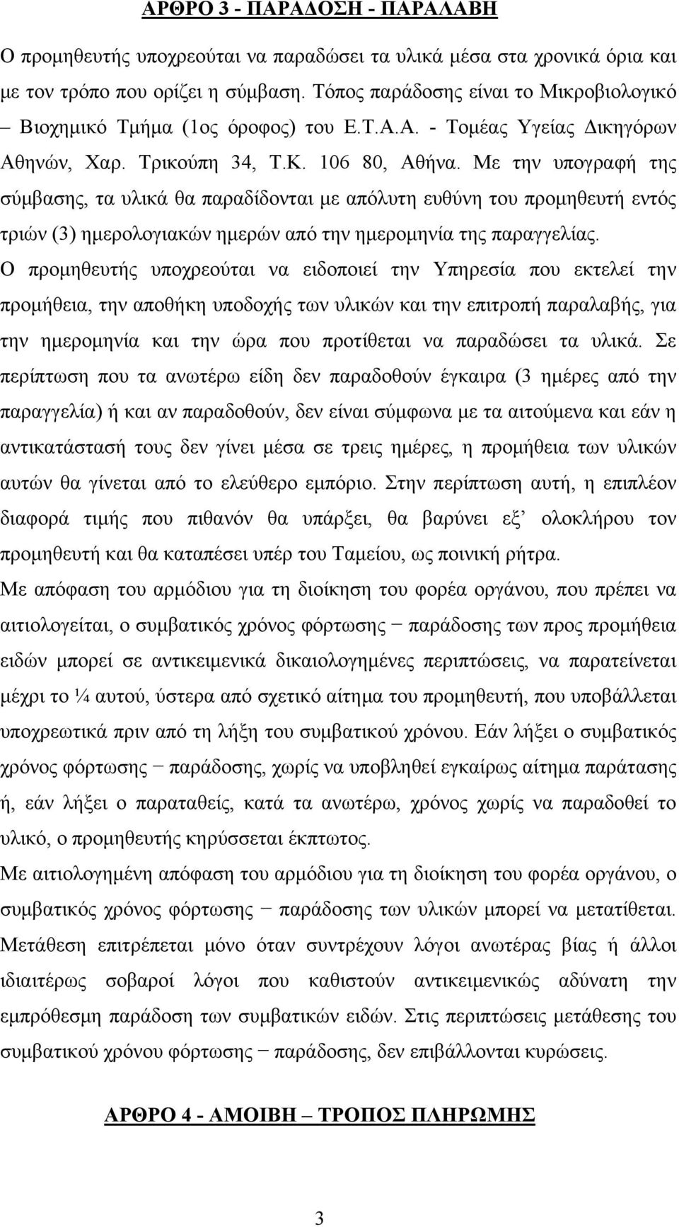 Με την υπογραφή της σύμβασης, τα υλικά θα παραδίδονται με απόλυτη ευθύνη του προμηθευτή εντός τριών (3) ημερολογιακών ημερών από την ημερομηνία της παραγγελίας.