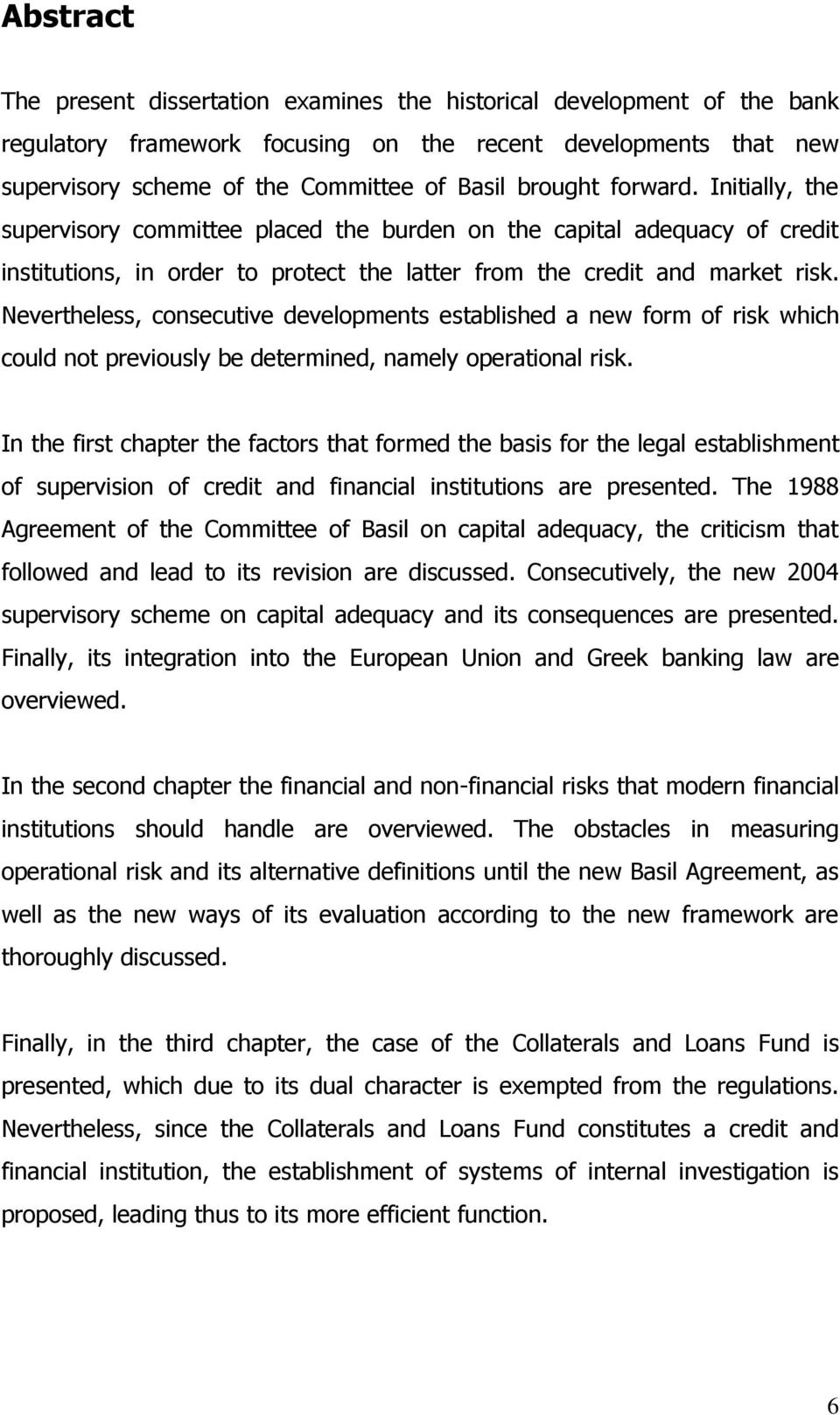 Nevertheless, consecutive developments established a new form of risk which could not previously be determined, namely operational risk.