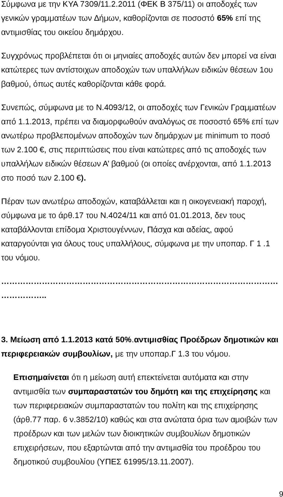 Συνεπώς, σύμφωνα με το Ν.4093/12, οι αποδοχές των Γενικών Γραμματέων από 1.1.2013, πρέπει να διαμορφωθούν αναλόγως σε ποσοστό 65% επί των ανωτέρω προβλεπομένων αποδοχών των δημάρχων με minimum το ποσό των 2.