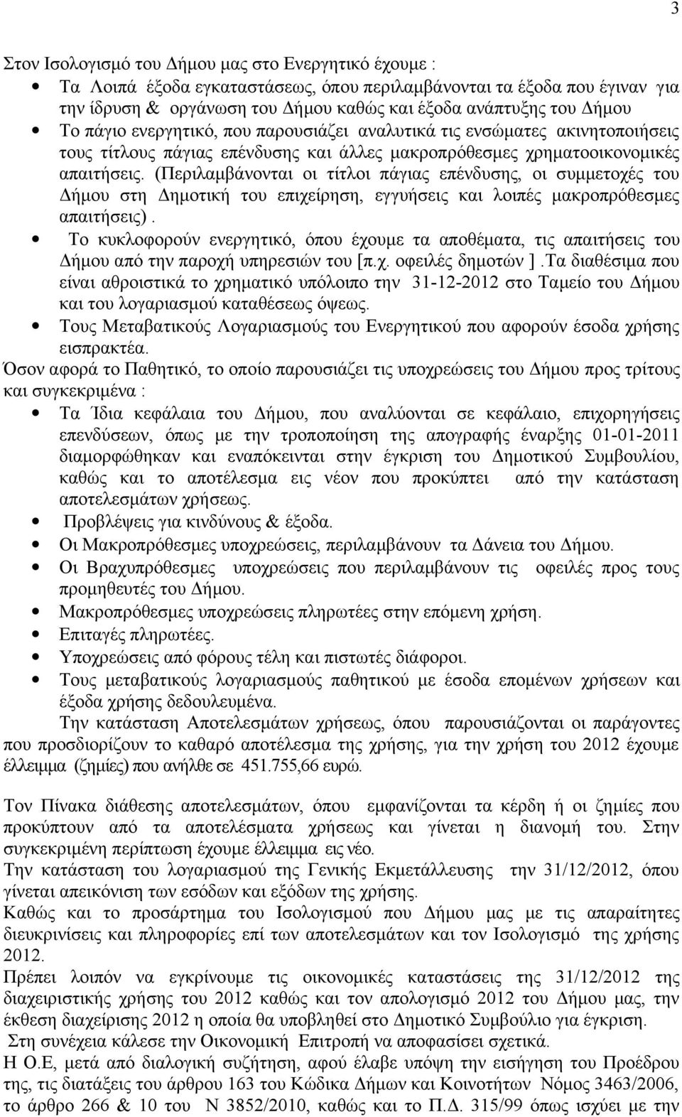 (Περιλαμβάνονται οι τίτλοι πάγιας επένδυσης, οι συμμετοχές του Δήμου στη Δημοτική του επιχείρηση, εγγυήσεις και λοιπές μακροπρόθεσμες απαιτήσεις).