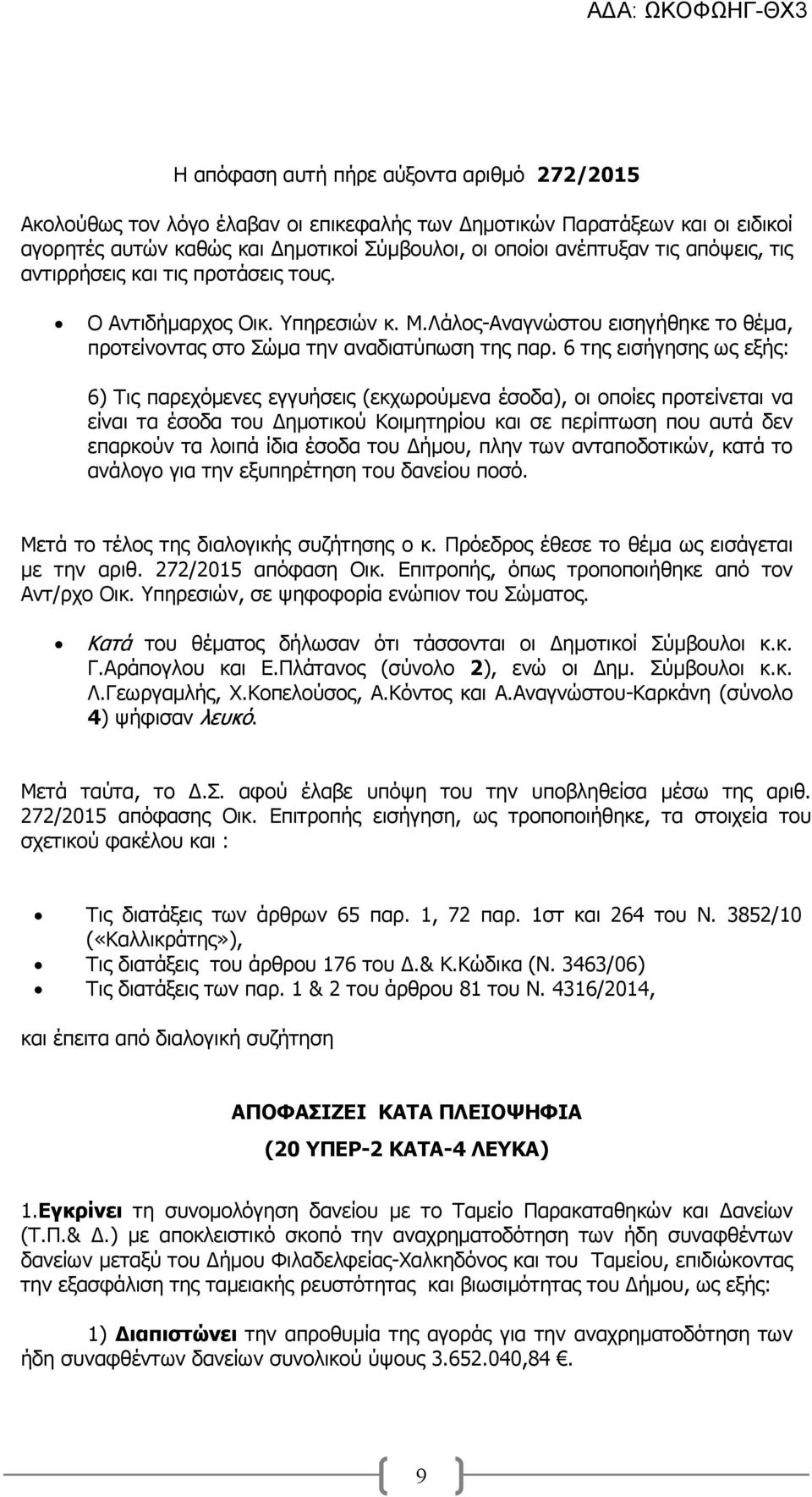 6 της εισήγησης ως εξής: 6) Τις παρεχόµενες εγγυήσεις (εκχωρούµενα έσοδα), οι οποίες προτείνεται να είναι τα έσοδα του ηµοτικού Κοιµητηρίου και σε περίπτωση που αυτά δεν επαρκούν τα λοιπά ίδια έσοδα