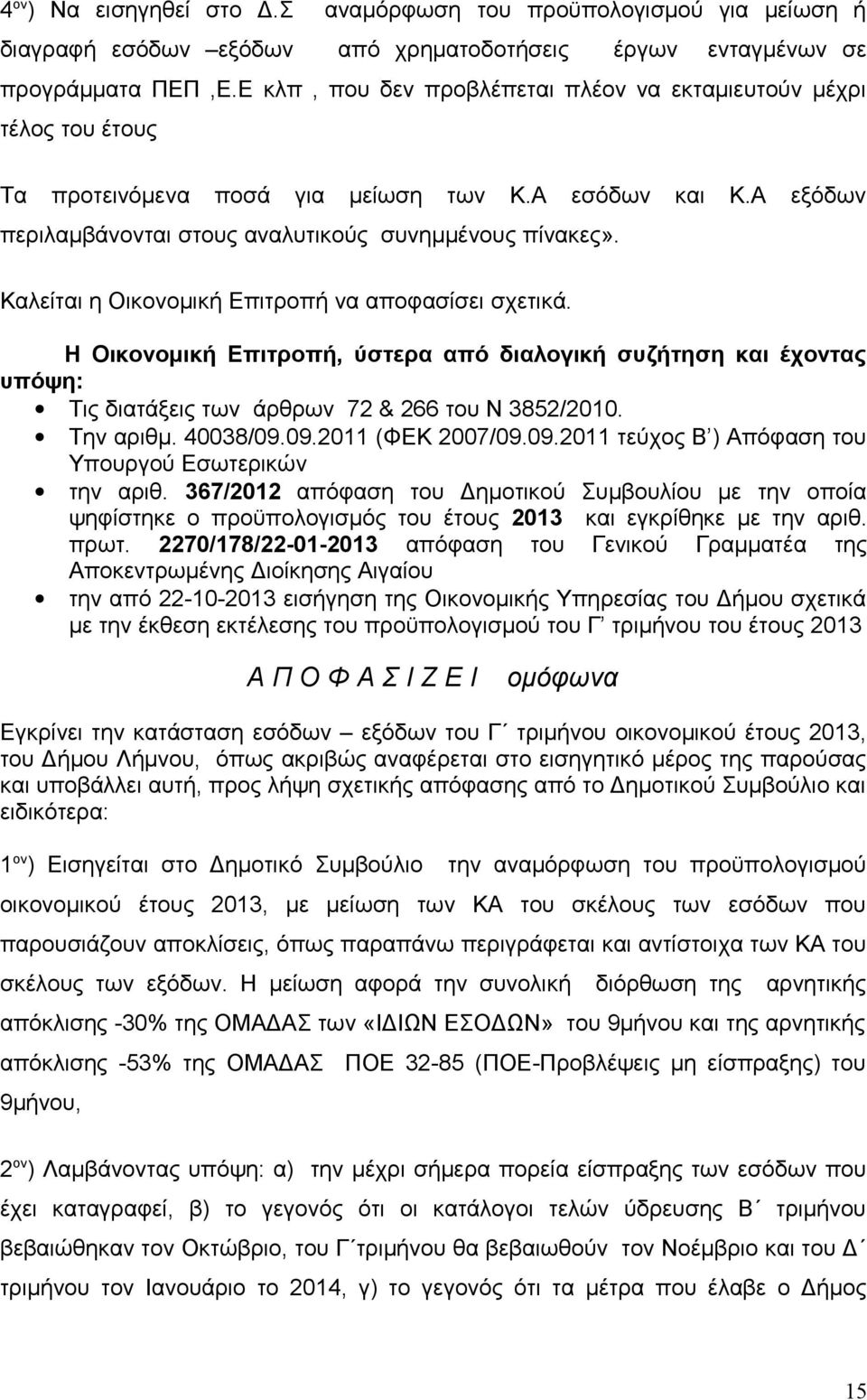 Καλείται η Οικονομική Επιτροπή να αποφασίσει σχετικά. Η Οικονομική Επιτροπή, ύστερα από διαλογική συζήτηση και έχοντας υπόψη: Τις διατάξεις των άρθρων 72 & 266 του Ν 3852/2010. Την αριθμ. 40038/09.