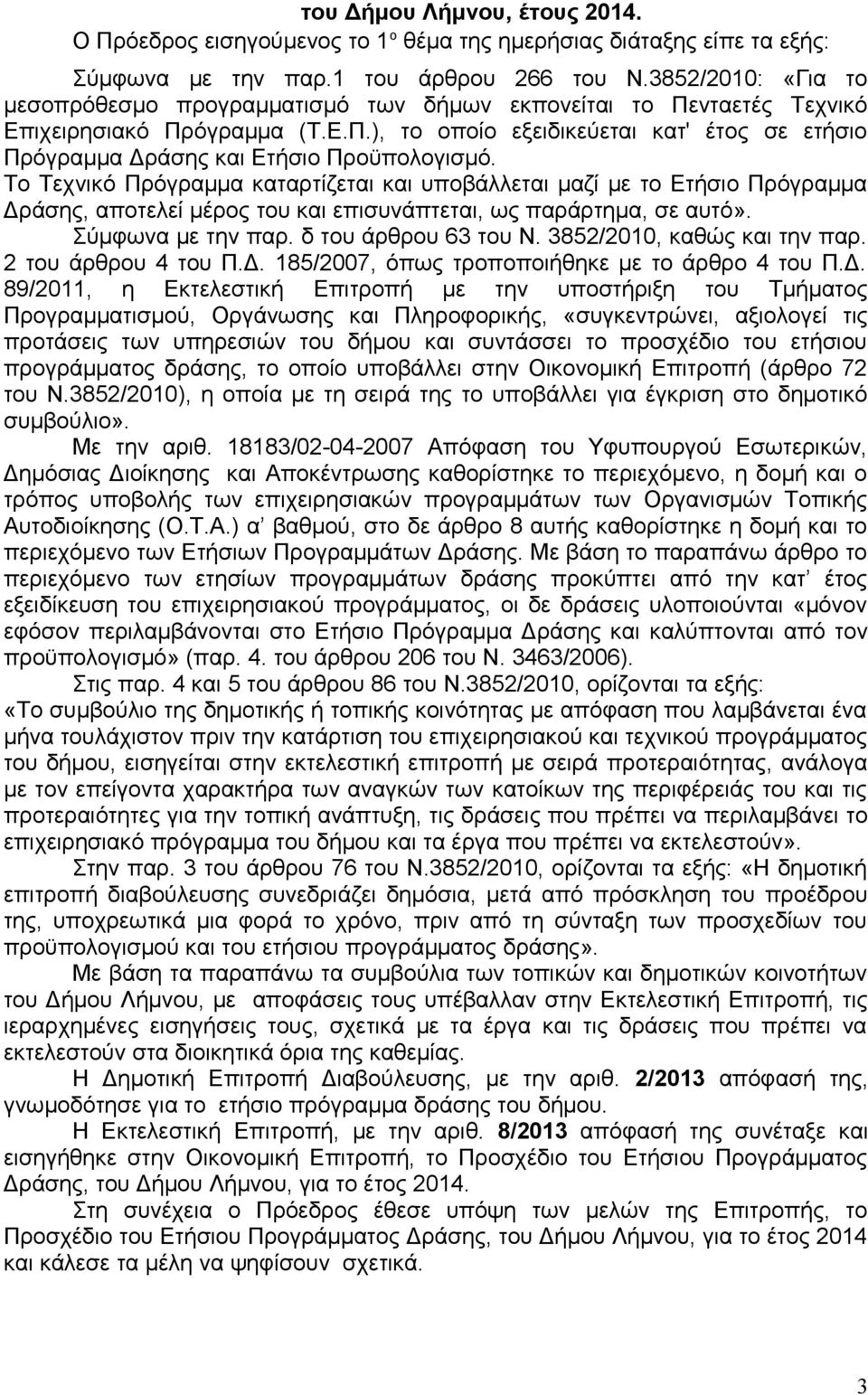 Το Τεχνικό Πρόγραμμα καταρτίζεται και υποβάλλεται μαζί με το Ετήσιο Πρόγραμμα Δράσης, αποτελεί μέρος του και επισυνάπτεται, ως παράρτημα, σε αυτό». Σύμφωνα με την παρ. δ του άρθρου 63 του Ν.