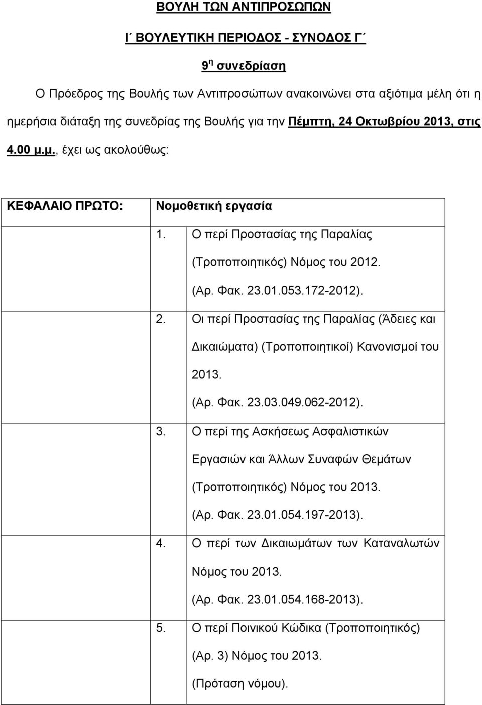 (Αρ. Φακ. 23.03.049.062-2012). 3. Ο περί της Ασκήσεως Ασφαλιστικών Εργασιών και Άλλων Συναφών Θεμάτων (Τροποποιητικός) Νόμος του 2013. (Αρ. Φακ. 23.01.054.197-2013). 4.