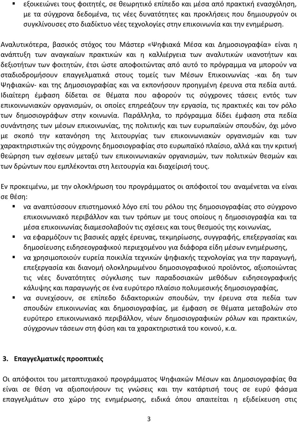 Αναλυτικότερα, βασικός στόχος του Μάστερ «Ψηφιακά Μέσα και Δημοσιογραφία» είναι η ανάπτυξη των αναγκαίων πρακτικών και η καλλιέργεια των αναλυτικών ικανοτήτων και δεξιοτήτων των φοιτητών, έτσι ώστε