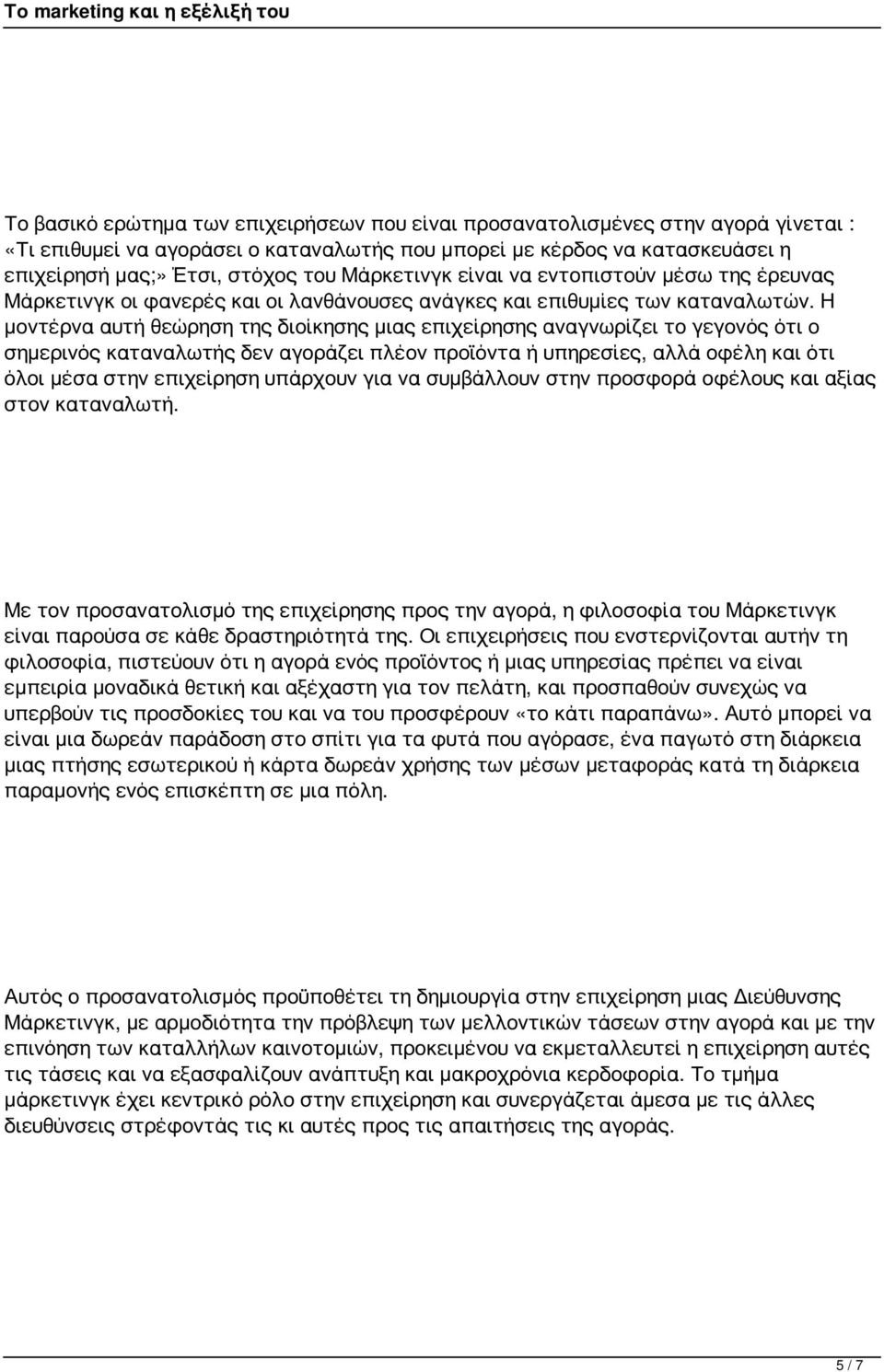 Η μοντέρνα αυτή θεώρηση της διοίκησης μιας επιχείρησης αναγνωρίζει το γεγονός ότι ο σημερινός καταναλωτής δεν αγοράζει πλέον προϊόντα ή υπηρεσίες, αλλά οφέλη και ότι όλοι μέσα στην επιχείρηση