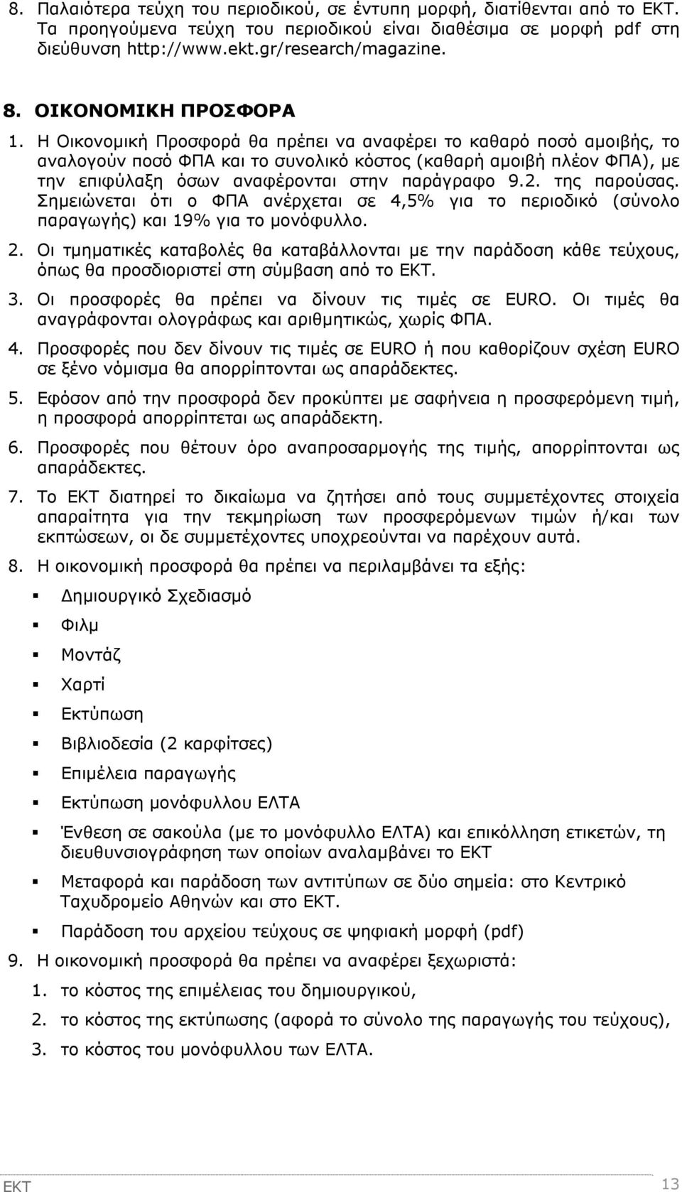 Η Οικονομική Προσφορά θα πρέπει να αναφέρει το καθαρό ποσό αμοιβής, το αναλογούν ποσό ΦΠΑ και το συνολικό κόστος (καθαρή αμοιβή πλέον ΦΠΑ), με την επιφύλαξη όσων αναφέρονται στην παράγραφο 9.2.